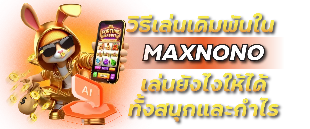 เจาะลึก วิธีเล่น MAXNONO เว็บตรงยอดนิยม เล่นยังไงให้คุ้มทุกบาท