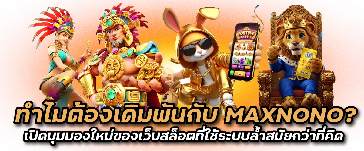 ทำไมต้องเดิมพันกับ MAXNONO? เปิดมุมมองใหม่ของเว็บสล็อตที่ใช้ระบบล้ำสมัยกว่าที่คิด